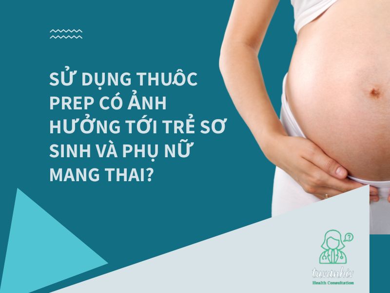 Sử dụng thuốc PrEP có ảnh hưởng tới trẻ sơ sinh và phụ nữ mang thai?